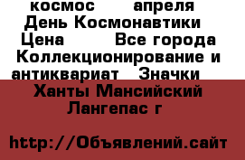 1.1) космос : 12 апреля - День Космонавтики › Цена ­ 49 - Все города Коллекционирование и антиквариат » Значки   . Ханты-Мансийский,Лангепас г.